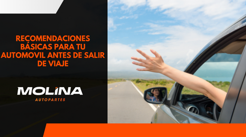 RECOMENDACIONES BÁSICAS PARA TU AUTOMÓVIL ANTES DE SALIR DE VIAJE